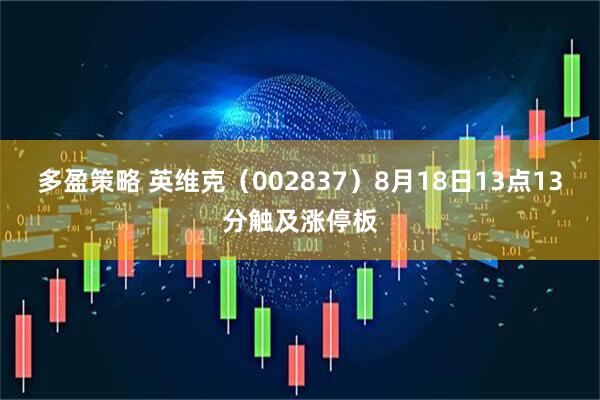多盈策略 英维克（002837）8月18日13点13分触及涨停板