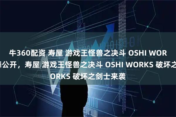 牛360配资 寿屋 游戏王怪兽之决斗 OSHI WORKS 孔雀舞公开,寿屋 游戏王怪兽之决斗 OSHI WORKS 破坏之剑士来袭